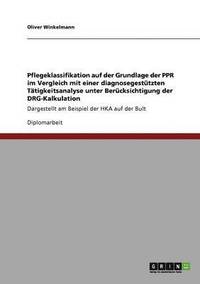 bokomslag Pflegeklassifikation Auf Der Grundlage Der Ppr Im Vergleich Mit Einer Diagnosegestutzten Tatigkeitsanalyse Unter Berucksichtigung Der Drg-Kalkulation