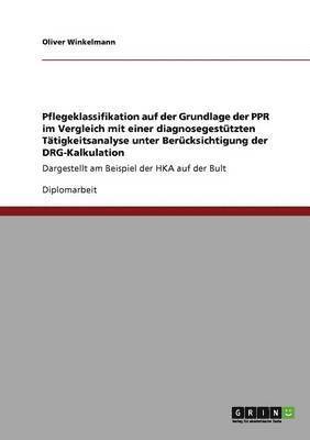 Oliver Winkelmann - Pflegeklassifikation auf der Grundlage der PPR im Vergleich mit einer diagnosegestützten Tätigkeitsanalyse unter Berücksichtigung der DRG-Kalkulation, Häftad