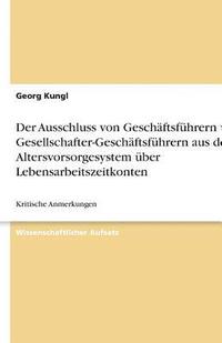 bokomslag Der Ausschluss Von Geschaftsfuhrern Und Gesellschafter-Geschaftsfuhrern Aus Dem Altersvorsorgesystem Uber Lebensarbeitszeitkonten