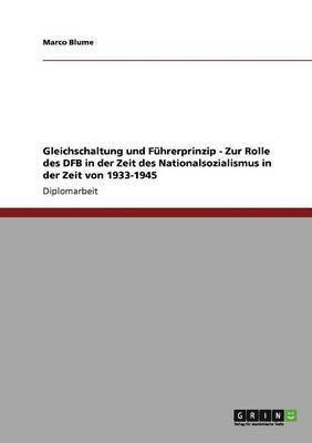 bokomslag Gleichschaltung und Fhrerprinzip - Zur Rolle des DFB in der Zeit des Nationalsozialismus in der Zeit von 1933-1945