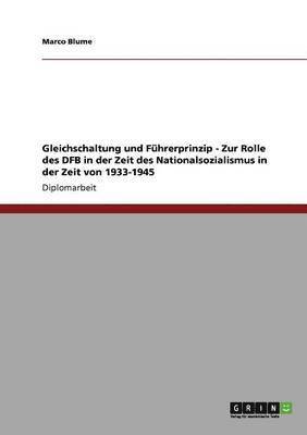 Marco Blume - Gleichschaltung und Führerprinzip - Zur Rolle des DFB in der Zeit des Nationalsozialismus in der Zeit von 1933-1945, Häftad