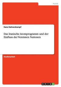 bokomslag Das Iranische Atomprogramm und der Einfluss der Vereinten Nationen