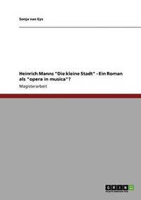 bokomslag Heinrich Manns 'Die kleine Stadt' - Ein Roman als 'opera in musica'?