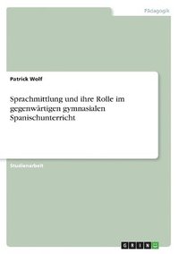 bokomslag Sprachmittlung Und Ihre Rolle Im Gegenwartigen Gymnasialen Spanischunterricht