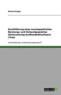 bokomslag Durchfuhrung Eines Warenspezifischen Beratungs- Und Verkaufgespraches (Unterweisung Grosshandelskaufmann /-Frau)