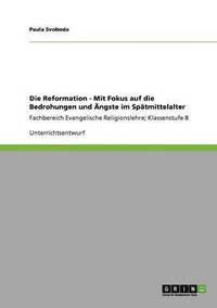 bokomslag Die Reformation - Mit Fokus auf die Bedrohungen und ngste im Sptmittelalter