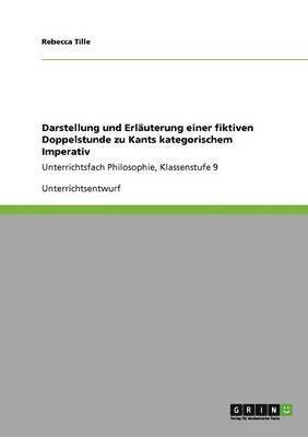 bokomslag Darstellung und Erluterung einer fiktiven Doppelstunde zu Kants kategorischem Imperativ