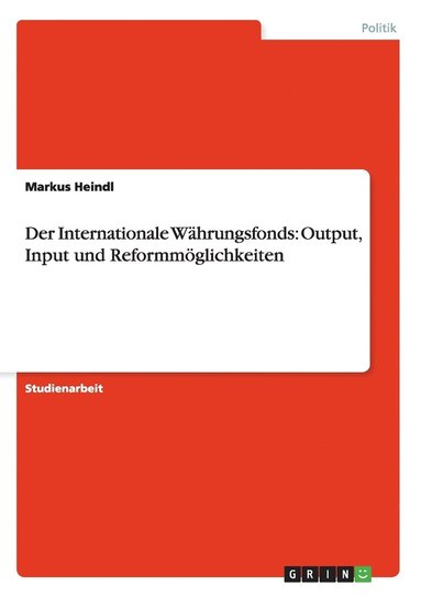 bokomslag Der Internationale W Hrungsfonds: Output, Input Und Reformm Glichkeiten