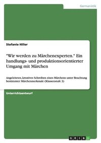 bokomslag &quot;Wir werden zu Mrchenexperten.&quot; Ein handlungs- und produktionsorientierter Umgang mit Mrchen