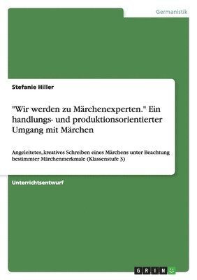 bokomslag "Wir werden zu Märchenexperten." Ein handlungs- und produktionsorientierter Umgang mit Märchen