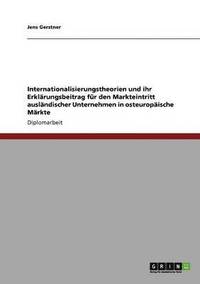 bokomslag Internationalisierungstheorien und ihr Erklrungsbeitrag fr den Markteintritt auslndischer Unternehmen in osteuropische Mrkte