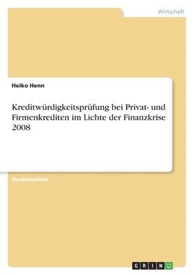 bokomslag Kreditwrdigkeitsprfung bei Privat- und Firmenkrediten im Lichte der Finanzkrise 2008