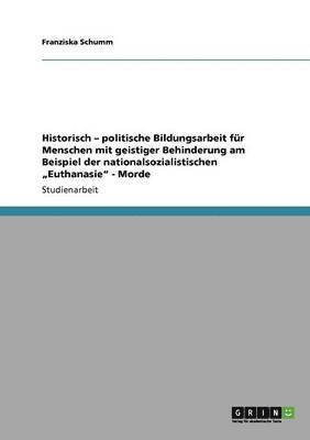 bokomslag Historisch - politische Bildungsarbeit fr Menschen mit geistiger Behinderung am Beispiel der nationalsozialistischen &quot;Euthanasie&quot; - Morde