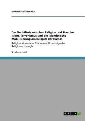 bokomslag Das Verhltnis zwischen Religion und Staat im Islam, Terrorismus und die islamistische Mobilisierung am Beispiel der Hamas