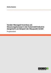 bokomslag Vendor Managed Inventory als Steuerungskonzept in der Automobilindustrie dargestellt am Beispiel der Blaupunkt GmbH