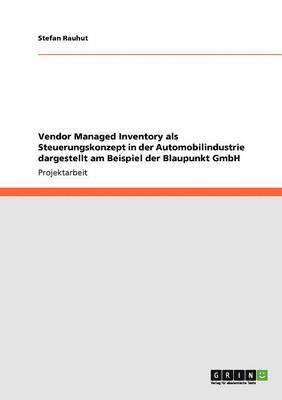 bokomslag Vendor Managed Inventory als Steuerungskonzept in der Automobilindustrie dargestellt am Beispiel der Blaupunkt GmbH