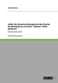 bokomslag Sollte Die Gewaltenteilungslehre Des Charles de Montesquieu Zu Einem Idealen Staat Gehoren?