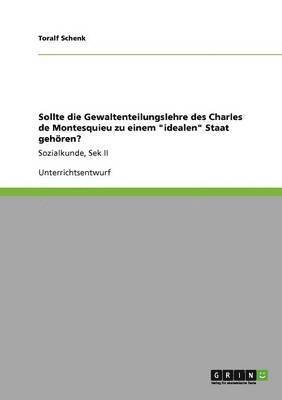 Toralf Schenk - Sollte die Gewaltenteilungslehre des Charles de Montesquieu zu einem "idealen" Staat gehören?, Häftad