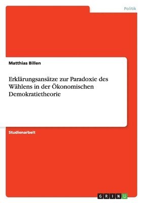 Erklärungsansätze zur Paradoxie des Wählens in der Ökonomischen Demokratietheorie