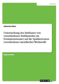 bokomslag Untersuchung Des Einflusses Von Verschiedenen Erdolanteilen Im Formationswasser Auf Die Spaltkorrosion Verschiedener Metallischer Werkstoffe