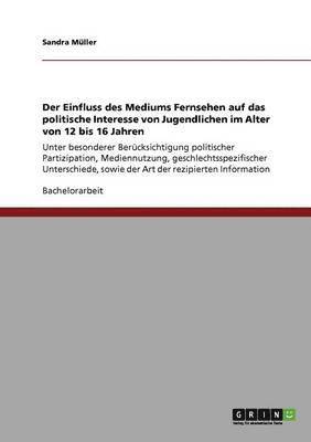 Der Einfluss des Mediums Fernsehen auf das politische Interesse von Jugendlichen im Alter von 12 bis 16 Jahren 1