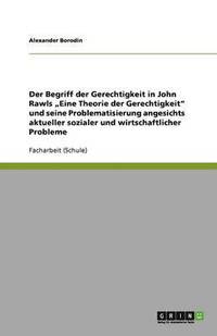 bokomslag Der Begriff der Gerechtigkeit in John Rawls 'Eine Theorie der Gerechtigkeit und seine Problematisierung angesichts aktueller sozialer und wirtschaftlicher Probleme