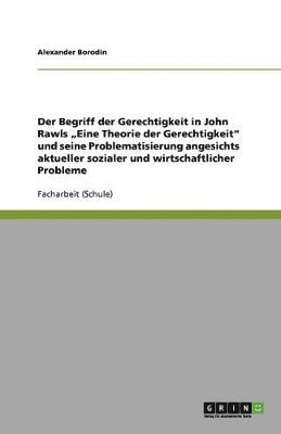 Alexander Borodin - Begriff der Gerechtigkeit in John Rawls "Eine Theorie der Gerechtigkeit" und seine Problematisierung angesichts aktueller sozialer und wirtschaftlicher Probleme, Häftad