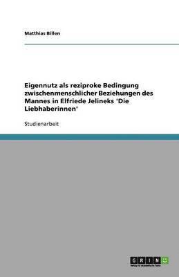 bokomslag Eigennutz als reziproke Bedingung zwischenmenschlicher Beziehungen des Mannes in Elfriede Jelineks 'Die Liebhaberinnen'