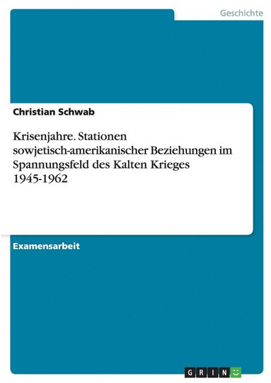 bokomslag Krisenjahre. Stationen sowjetisch-amerikanischer Beziehungen im Spannungsfeld des Kalten Krieges 1945-1962