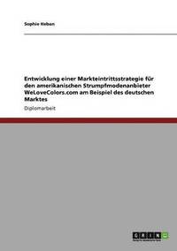 bokomslag Entwicklung einer Markteintrittsstrategie fur den amerikanischen Strumpfmodenanbieter WeLoveColors.com am Beispiel des deutschen Marktes