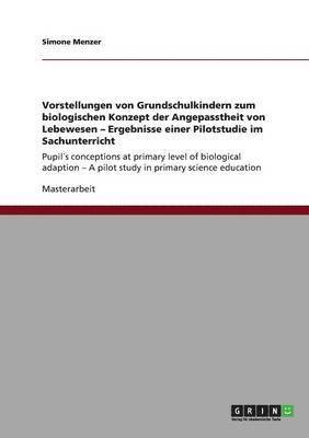 Simone Menzer - Vorstellungen von Grundschulkindern zum biologischen Konzept der Angepasstheit von Lebewesen - Ergebnisse einer Pilotstudie im Sachunterricht, Häftad