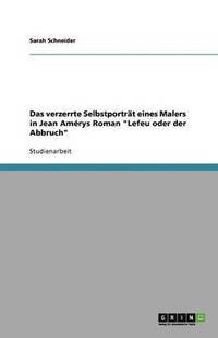 bokomslag Das Verzerrte Selbstportrat Eines Malers in Jean Amerys Roman 'Lefeu Oder Der Abbruch'
