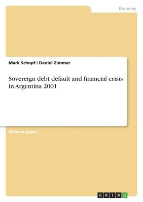 Mark Schopf, Daniel Zimmer - Sovereign debt default and financial crisis in Argentina 2001, Häftad