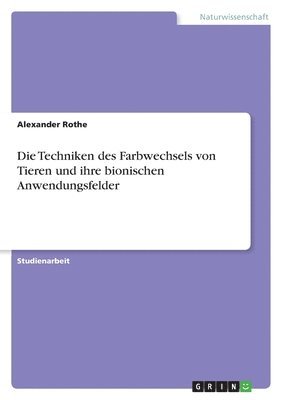 bokomslag Die Techniken des Farbwechsels von Tieren und ihre bionischen Anwendungsfelder