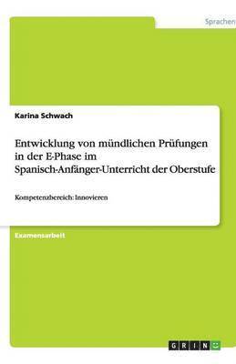 Karina Schwach - Entwicklung von mündlichen Prüfungen in der E-Phase im Spanisch-Anfänger-Unterricht der Oberstufe, Häftad