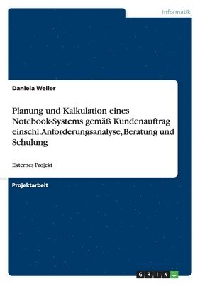 bokomslag Planung Und Kalkulation Eines Notebook-Systems Gem Kundenauftrag Einschl. Anforderungsanalyse, Beratung Und Schulung