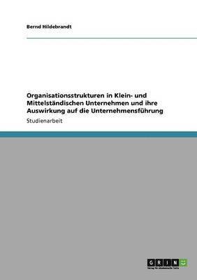 bokomslag Organisationsstrukturen in Klein- und Mittelständischen Unternehmen und ihre Auswirkung auf die Unternehmensführung