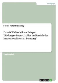 bokomslag Das 4-Cid-Modell Am Beispiel 'Bildungswissenschaftler Im Bereich Der Institutionalisierten Beratung'