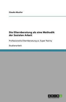 bokomslag Die Elternberatung als eine Methodik der Sozialen Arbeit