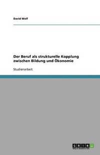 bokomslag Der Beruf ALS Strukturelle Kopplung Zwischen Bildung Und -Konomie