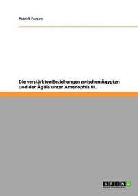 bokomslag Die verstarkten Beziehungen zwischen AEgypten und der AEgais unter Amenophis III.