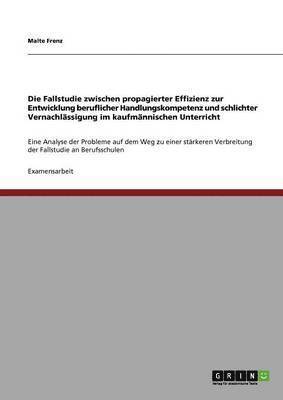 Die Fallstudie zwischen propagierter Effizienz zur Entwicklung beruflicher Handlungskompetenz und schlichter Vernachlssigung im kaufmnnischen Unterricht 1