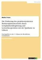 Malte Frenz - Die Förderung des projektorientierten Businessplanunterrichts durch Lernplattformbegleitung und Lernortkooperation mit der Sparkasse zu Lübeck, Häftad