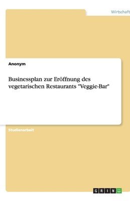 Businessplan Zur Eroffnung Des Vegetarischen Restaurants Veggie-Bar 1