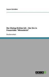 bokomslag Der Dialog Dichter-Ich ' Her Sin in Frauenlobs 'Minneleich'