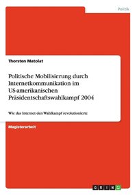 bokomslag Politische Mobilisierung durch Internetkommunikation im US-amerikanischen Präsidentschaftswahlkampf 2004