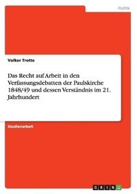 bokomslag Das Recht Auf Arbeit in Den Verfassungsdebatten Der Paulskirche 1848/49 Und Dessen Verstandnis Im 21. Jahrhundert