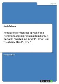 bokomslag Reduktionsformen der Sprache und Kommunikationsproblematik in Samuel Becketts &quot;Warten auf Godot&quot; (1952) und &quot;Das letzte Band&quot; (1958)