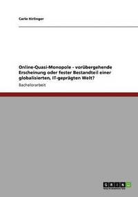 bokomslag Online-Quasi-Monopole - vorbergehende Erscheinung oder fester Bestandteil einer globalisierten, IT-geprgten Welt?