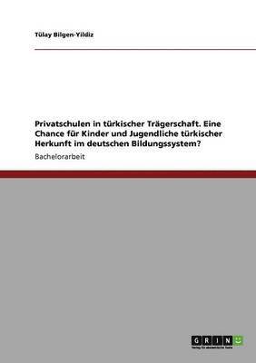 bokomslag Privatschulen in trkischer Trgerschaft. Eine Chance fr Kinder und Jugendliche trkischer Herkunft im deutschen Bildungssystem?